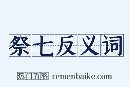 祭七反义词是什么意思的图片